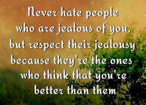 Jealousy Quote: Never hate people who are jealous of...