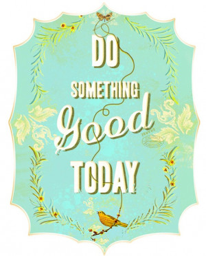 Poster> Do something good today! #quote #taolife