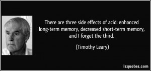 ... decreased short-term memory, and I forget the third. - Timothy Leary