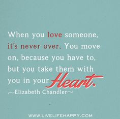When you love someone, it's never over. You move on, because you have ...