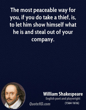 ... is, to let him show himself what he is and steal out of your company
