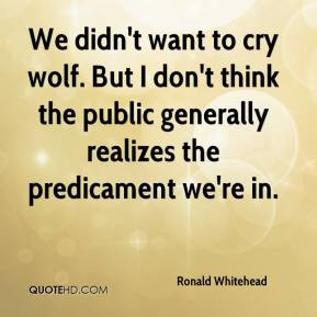 Ronald Whitehead - We didn't want to cry wolf. But I don't think the ...