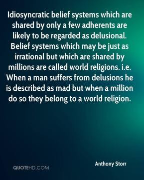 Anthony Storr - Idiosyncratic belief systems which are shared by only ...
