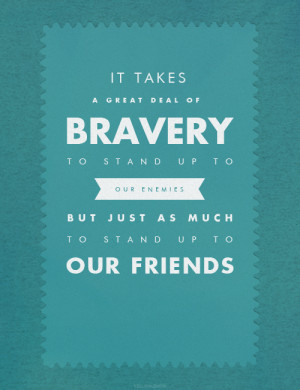 It takes a great deal of bravery to stand up to our enemies, but just ...