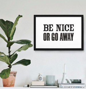 Be Nice Or Go Away Funny Quote Typography Art Print by chloevaux, £9 ...