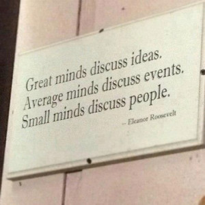 ... discuss ideas; average minds discuss events; small minds discuss
