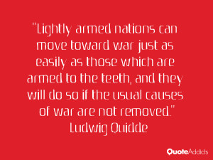 move toward war just as easily as those which are armed to the teeth ...