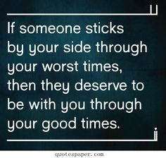 Cherish the person sticks by your side through your worst times | # ...