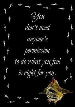 You don't need anyone's permission to do what you feel is right for ...