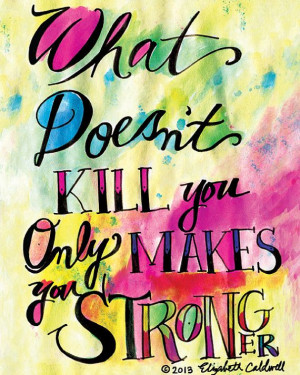 What Doesn't Kill You Makes You Stronger {Print by ecdesign/etsy} True ...