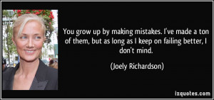 You grow up by making mistakes. I've made a ton of them, but as long ...