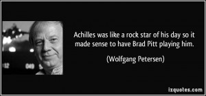 Achilles was like a rock star of his day so it made sense to have Brad ...