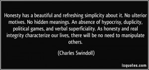 motives. No hidden meanings. An absence of hypocrisy, duplicity ...
