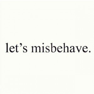 misbehave #with #me #quote #quotes