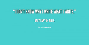 quote-Bret-Easton-Ellis-i-dont-know-why-i-write-what-82314.png
