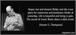 ... . The sound of music floats down a dark street. - Hunter S. Thompson