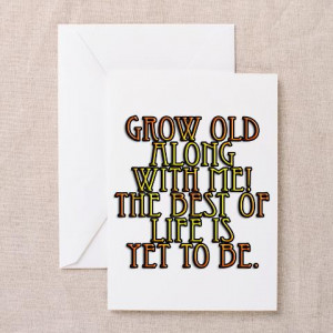 Grow Old Along With Me Greeting Card