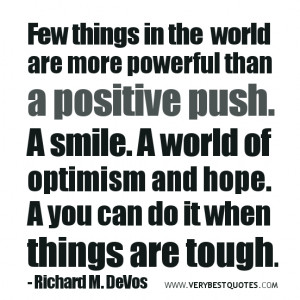 ... and hope. A you can do it when things are tough. – Richard M. DeVos