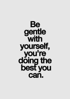 Be gentle you're doing great
