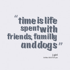 thumbnail of quotes time is life spent with friends,familly and dogs