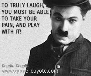quotes - To truly laugh, you must be able to take your pain, and play ...