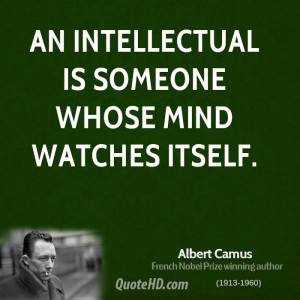 An intellectual is someone whose mind watches itself.