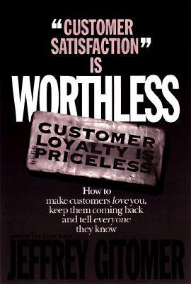 Customer Satisfaction is Worthless Customer Loyalty is Priceless