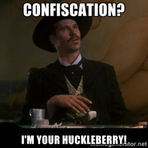 Doc Holliday - confiscation? I'm your huckleberry!