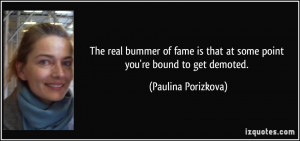 ... is that at some point you're bound to get demoted. - Paulina Porizkova