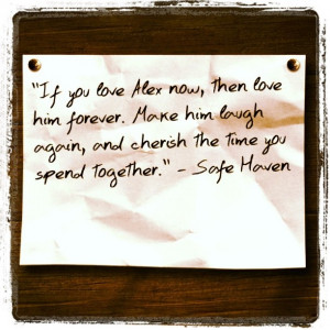 If you love Alex now, then love him forever. ... | Safe Haven Quotes