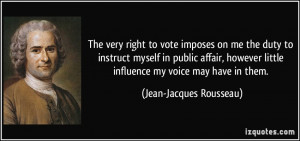 ... little influence my voice may have in them. - Jean-Jacques Rousseau