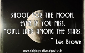 ... for the moon even if you miss youll land among the stars les brown