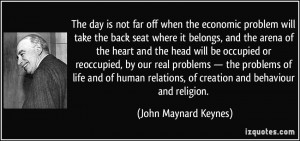 The day is not far off when the economic problem will take the back ...