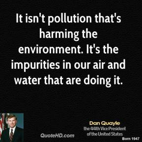 dan-quayle-vice-president-quote-it-isnt-pollution-thats-harming-the ...