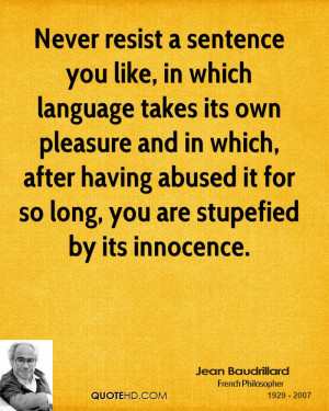 Never resist a sentence you like, in which language takes its own ...