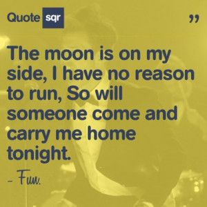 ... come and carry me home tonight. - Fun. #quotesqr #quotes #lifequotes