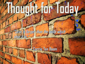 ... is larger than the walls which shut it in.” ― Corrie Ten Boom