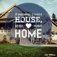 Home quote - It takes hands to build a house, but only hearts can ...
