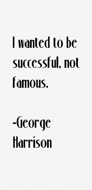 wanted to be successful, not famous.”