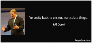 Verbosity leads to unclear, inarticulate things. - Al Gore