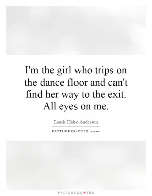 ... and can't find her way to the exit. All eyes on me. Picture Quote #1