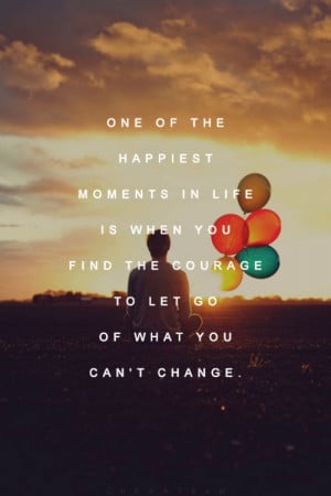 ... life is when you find the #courage to let go of what you can't change
