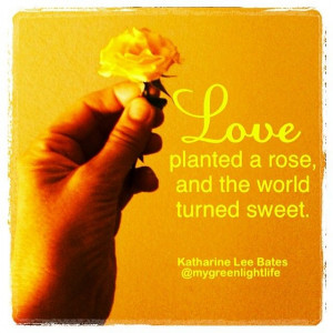 rose, and the world turned sweet. Katharine Lee Bates #quotes ...