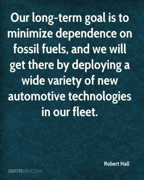 Robert Hall - Our long-term goal is to minimize dependence on fossil ...