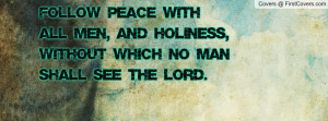 Follow peace with all men, and holiness, without which no man shall ...