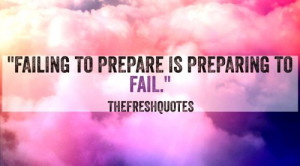 Failing to prepare is preparing to fail.” -By John Wooden