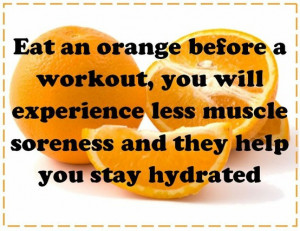 Orange before workout = less muscle soreness and keep u hydrated