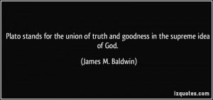 Plato stands for the union of truth and goodness in the supreme idea ...