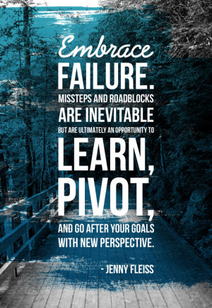 Embrace failure. Missteps and roadblocks are inevitable but are ...
