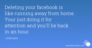 Deleting your facebook is like running away from home. Your just doing ...